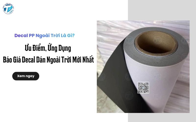 Decal PP Ngoài Trời Là Gì? Ưu Điểm, Ứng Dụng &amp; Báo Giá Decal Dán Ngoài Trời Mới Nhất